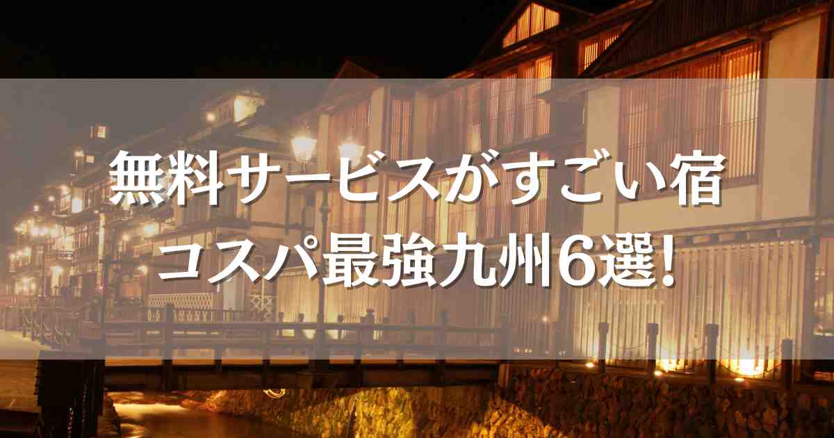 無料サービスがすごい宿九州6選！ホテルだけで楽しめるコスパ温泉宿まとめ