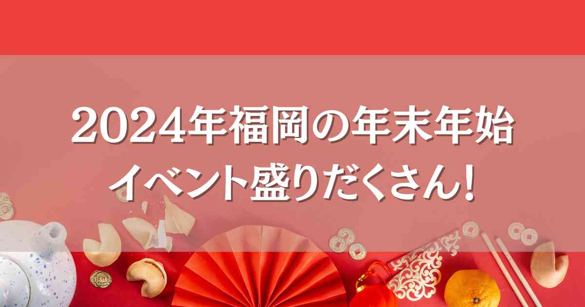 福岡年末年始のイベント2025！家族でも子連れでもひとりでもみんな楽しめる催し物を紹介