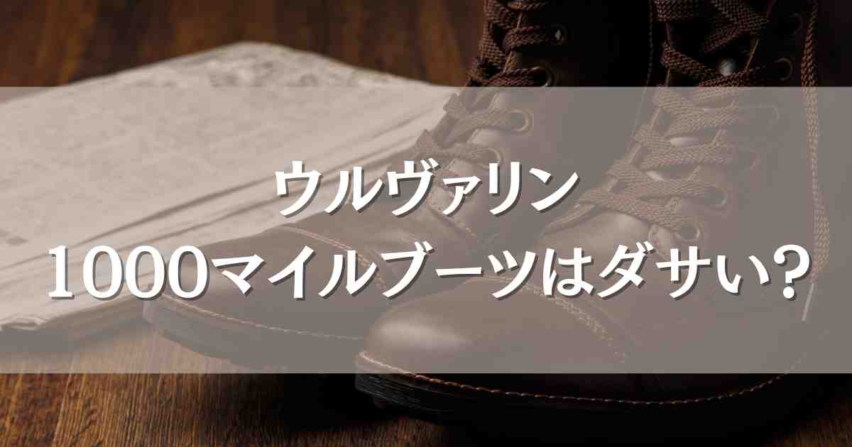 ウルヴァリン1000マイルブーツはダサい？口コミ評判や注意したいサイズ感を徹底調査