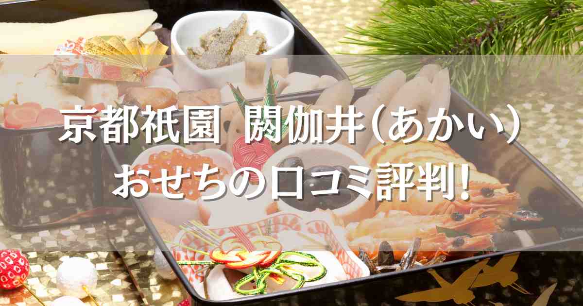 京都祇園 閼伽井（あかい）おせち2025の口コミ評判！味・ボリューム大満足の声多数！