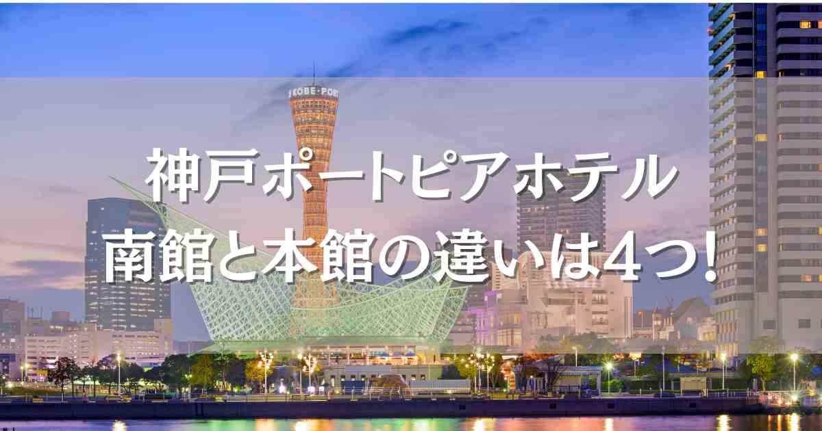 神戸ポートピアホテル南館と本館の違いを比較！口コミも調査してどっちがいいのか徹底検証