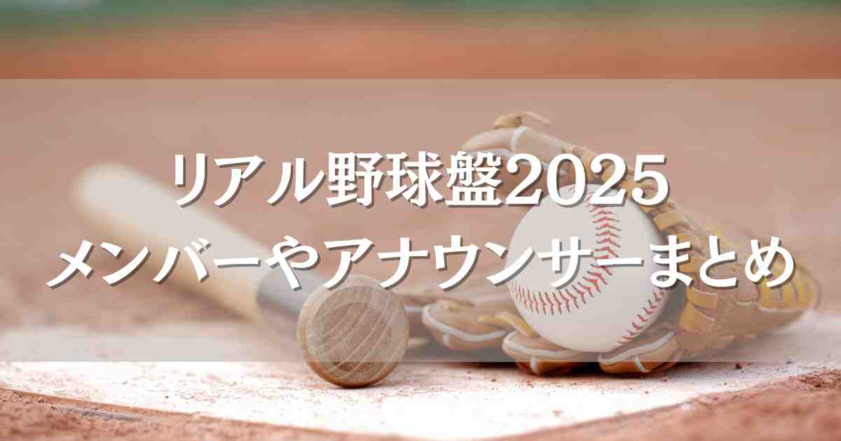 リアル野球盤2025のメンバーやアナウンサーは？いつ何時から放送されるのかを徹底解説！