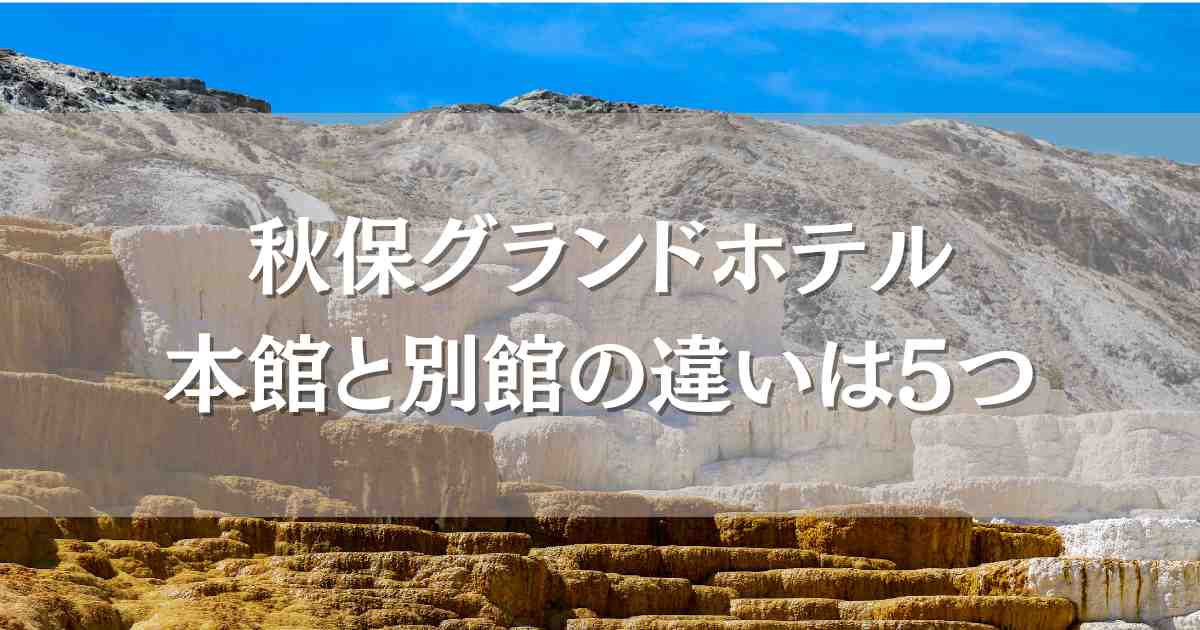 秋保グランドホテル 本館と別館の違いは5つ！どっちが良いのか口コミレビューも比較してご紹介