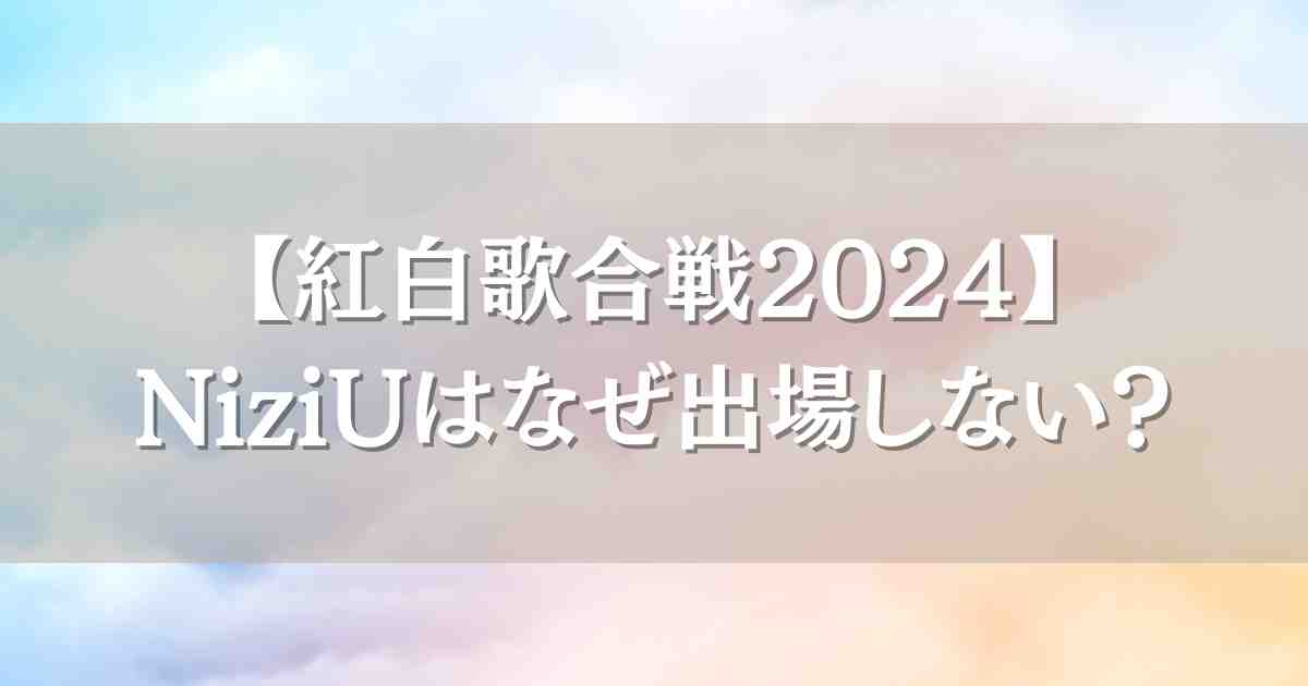 【紅白歌合戦2024】NiziUはなぜ出場しない？落選の理由はME:I？全国ツアー？